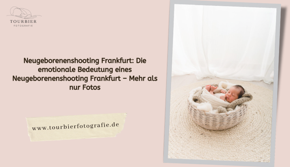 Die emotionale Bedeutung eines Neugeborenenshooting Frankfurt – Mehr als nur Fotos