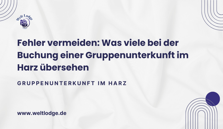 Fehler vermeiden: Was viele bei der Buchung einer Gruppenunterkunft im Harz übersehen