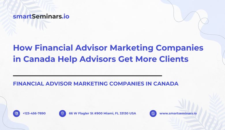 How Financial Advisor Marketing Companies in Canada Help Advisors Get More Clients – smartSeminars.io
