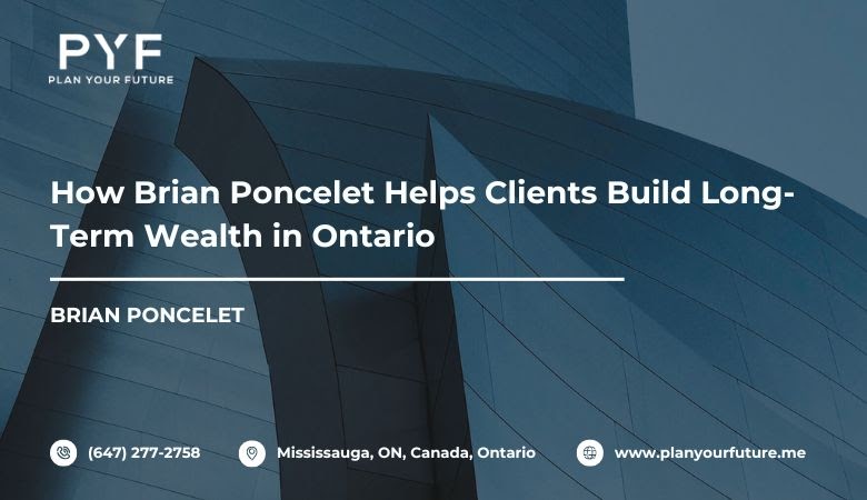 How Brian Poncelet Helps Clients Build Long-Term Wealth in Ontario