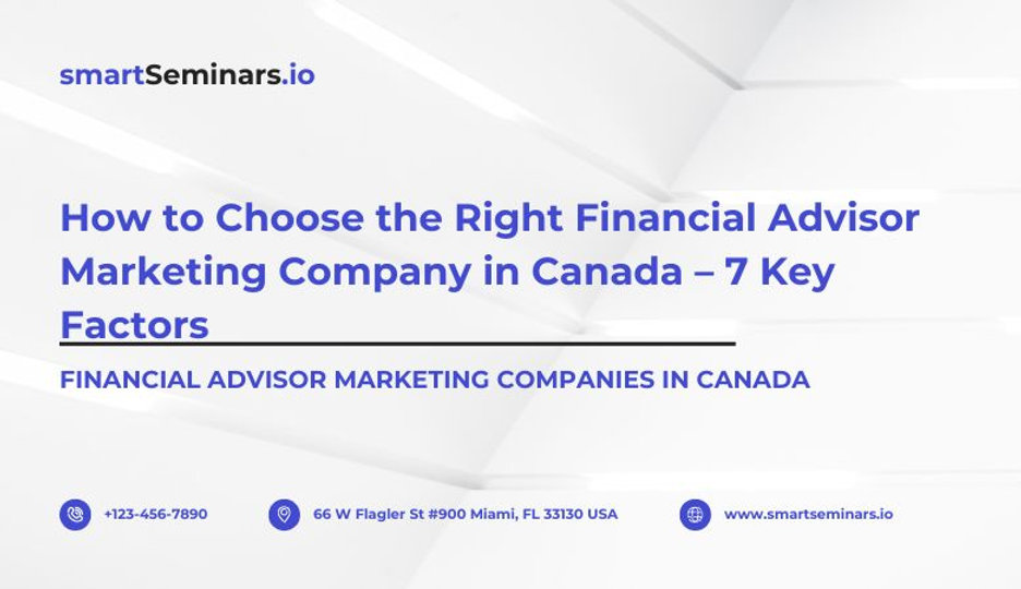 How to Choose the Right Financial Advisor Marketing Company in Canada – 7 Key Factors