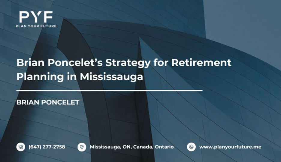 Brian Poncelet’s Strategy for Retirement Planning in Mississauga