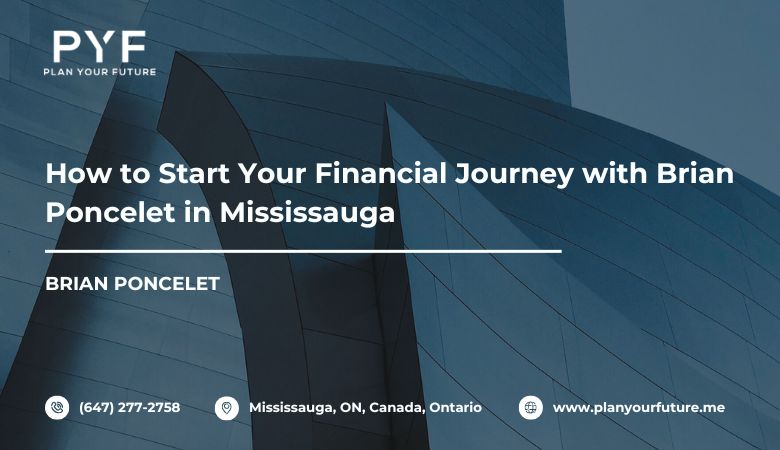 How to Start Your Financial Journey with Brian Poncelet in Mississauga – Plan your future