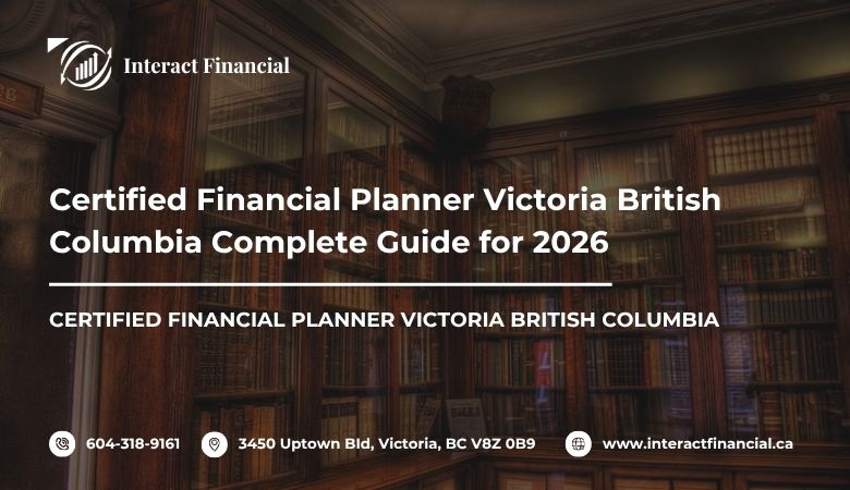 Certified Financial Planner Victoria British Columbia Complete Guide for 2026 – Interact Financial