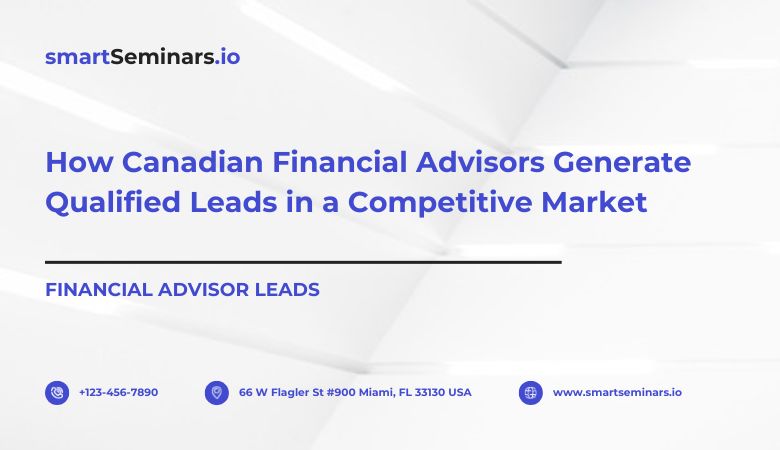 How Canadian Financial Advisors Generate Qualified Leads in a Competitive Market – smartSeminars.io