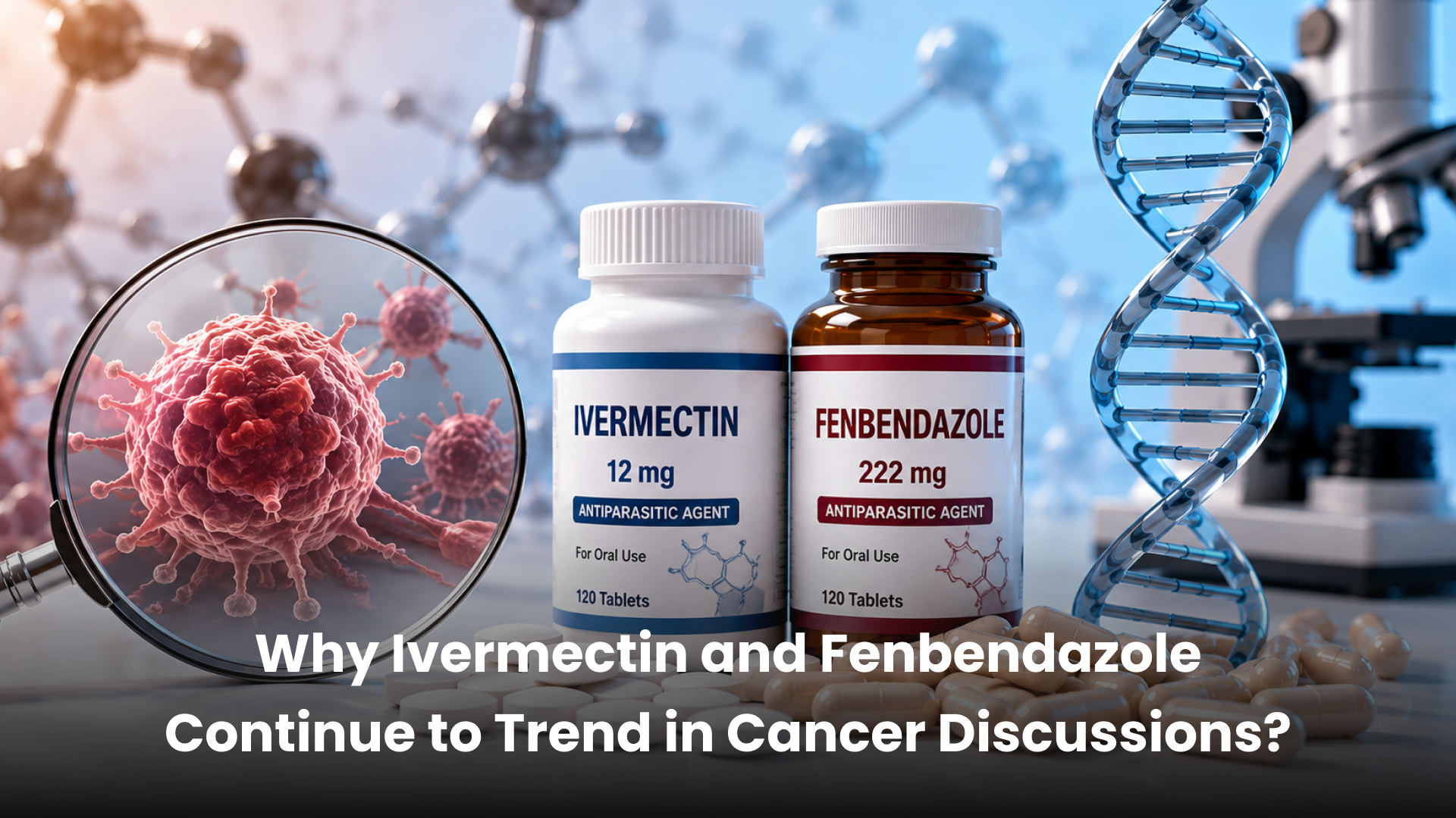 Why Ivermectin and Fenbendazole Continue to Trend in Cancer Discussions?