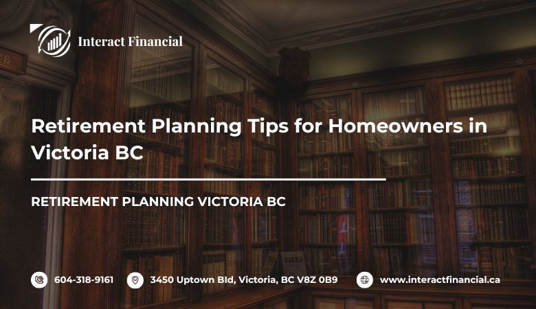 Retirement Planning Tips for Homeowners in Victoria BC – Interact Financial